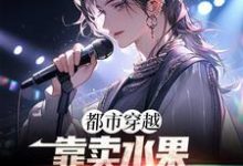 已完结小说《都市穿越：靠卖水果进击娱乐圈》最新章节-豌豆文学