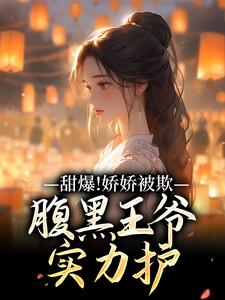 甜爆！娇娇被欺，腹黑王爷实力护苏月卿萧墨宸在线章节免费阅读