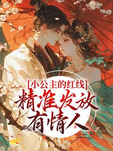 小公主的红线，精准发放有情人小说的免费阅读版本在哪里可以找到？