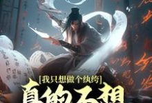求我只想做个纨绔，真的不想封王拜相啊！小说免费资源-豌豆文学