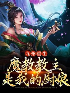 《九州重生：魔教教主是我的厨娘》小说章节在线试读，《九州重生：魔教教主是我的厨娘》最新章节目录