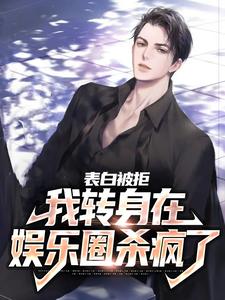表白被拒，我转身在娱乐圈杀疯了这本小说在哪里可以看？哪里有免费试读章节？