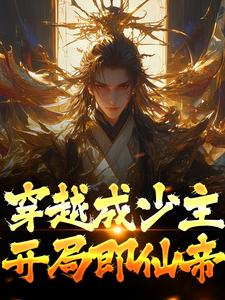 穿越成少主，开局即仙帝小说，穿越成少主，开局即仙帝免费阅读