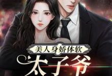 完结版《美人身娇体软，太子爷把持不住》在线免费阅读-豌豆文学