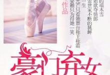 完整版的豪门弃女的逆袭小说在哪里可以免费读到？-豌豆文学