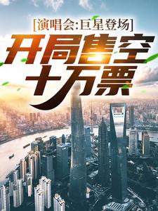 演唱会：巨星登场！开局售空十万票小说完结版章节免费阅读