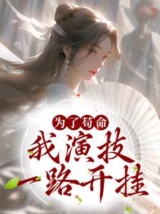 为了苟命，我演技一路开挂小说的免费阅读版本在哪里可以找到？