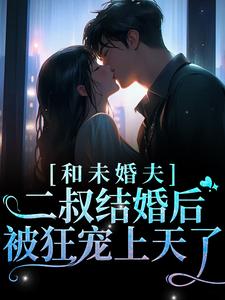 和未婚夫二叔结婚后，被狂宠上天了小说的免费电子版在哪里可以下载或阅读？