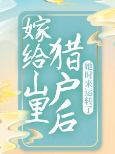 完结版《嫁给山里猎户后，她时来运转了》在线免费阅读