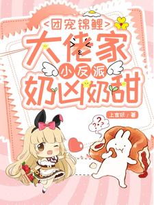小说《团宠锦鲤：大佬家小反派奶凶奶甜》章节免费阅读