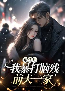 小说《重生后，我暴打脑残前夫一家》章节免费阅读