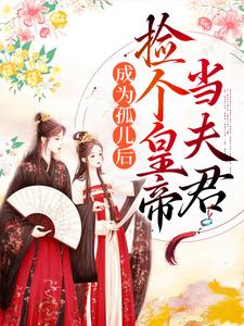 成为孤儿后，捡个皇帝当夫君免费阅读，成为孤儿后，捡个皇帝当夫君章节目录