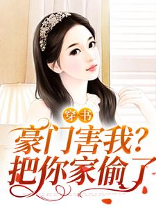 穿书：豪门害我？把你家偷了小说完结了吗？在哪里可以免费读到？