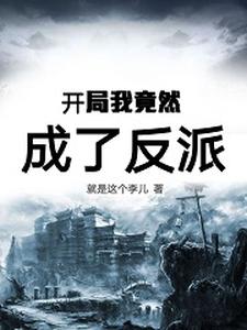 完整版的开局我竟然成了反派小说在哪里可以免费读到？