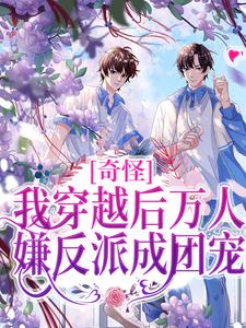 奇怪，我穿越后万人嫌反派成团宠舟泽小说大结局免费试读