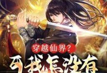 完结版《穿越仙界？可我怎没有一点灵力啊》在线免费阅读-豌豆文学