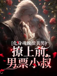 化身魂魄撩美男，撩上前男票小叔小说全文哪里可以免费看？