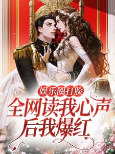 娱乐圈打脸：全网读我心声后我爆红小说阅读，娱乐圈打脸：全网读我心声后我爆红完结版
