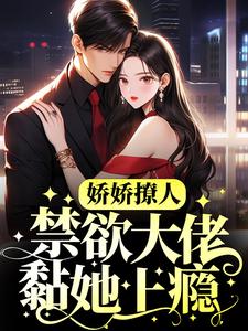 哪里能找到娇娇撩人，禁欲大佬黏她上瘾小说的全部章节？