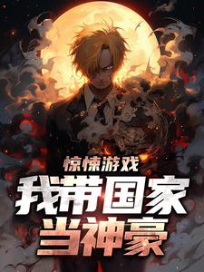 《惊悚游戏：我带国家当神豪》小说章节列表免费试读，惊悚游戏小说在线阅读