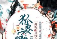 求蛇尊甜宠：狐妻宝宝要下蛋小说的全文免费阅读链接-豌豆文学