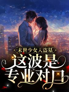 末世少女入盗墓，这波是专业对口！小说完结了吗？在哪里可以免费读到？
