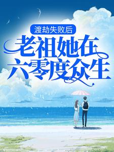 《渡劫失败后，老祖她在六零度众生》小说章节在线试读，《渡劫失败后，老祖她在六零度众生》最新章节目录