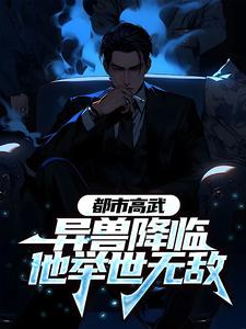 都市高武：异兽降临他举世无敌小说，都市高武：异兽降临他举世无敌李修高凝允