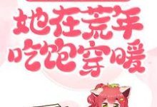 趁乱搬空女主仓库，她在荒年吃饱穿暖（林素玉）在线免费阅读-豌豆文学