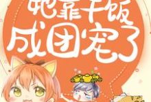 拯救反派，她靠干饭成团宠了渊洛伊小说在线章节免费阅读-豌豆文学