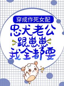 哪里能找到穿成作死女配，忠犬老公跟崽崽我全都要！小说的最新更新和免费章节？