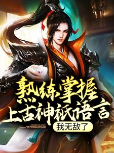 哪里能找到熟练掌握上古神祇语言，我无敌了小说的最新更新和免费章节？