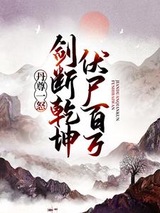 小说《丹尊一怒，剑断乾坤伏尸百万》章节免费阅读