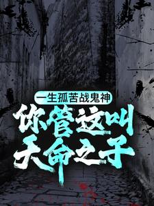一生孤苦战鬼神，你管这叫天命之子？小说的免费电子版在哪里可以下载或阅读？