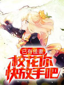 已完结小说《已有佳妻，校花你快放手吧》最新章节