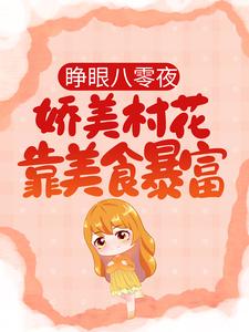 睁眼八零夜，娇美村花靠美食暴富免费阅读，睁眼八零夜，娇美村花靠美食暴富章节目录