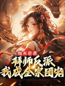 在线寻找炮灰逆袭：拜师反派，我成全宗团宠小说的无删减版本