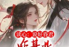 已完结小说《读心：说好昏君，咋基业越做越大了》最新章节-豌豆文学