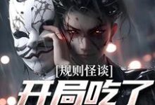 《规则怪谈：开局吃了替死鬼》全集免费在线阅读（程乾）-豌豆文学
