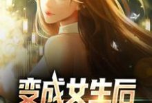 在线寻找变成女生后，被校花抓住了小说的无删减版本-豌豆文学