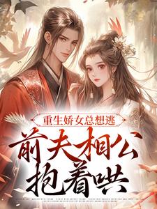 重生娇女总想逃，前夫相公抱着哄免费阅读，重生娇女总想逃，前夫相公抱着哄姜晨晨顾暮璟