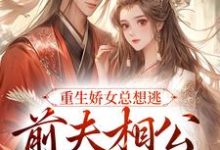 重生娇女总想逃，前夫相公抱着哄小说，重生娇女总想逃，前夫相公抱着哄在线阅读-豌豆文学
