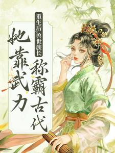 重生后，兽世族长她靠武力称霸古代小说最新章节在哪里可以读到？