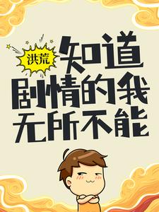 《洪荒：知道剧情的我，无所不能》小说章节在线试读，《洪荒：知道剧情的我，无所不能》最新章节目录