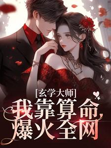 求玄学大师：我靠算命爆火全网小说的全文免费阅读链接