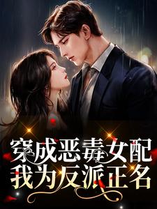 《穿成恶毒女配，我为反派正名》小说章节列表免费试读，姜玥周寂小说在线阅读