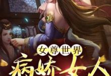 已完结小说《女尊世界：病娇女人不好惹！》最新章节-豌豆文学