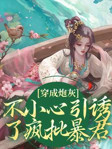完结版《穿成炮灰，不小心引诱了疯批暴君》章节目录在线阅读