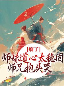 麻了！师妹道心太稳固，师兄抱头哭姜竹小说在线章节目录阅读最新章节