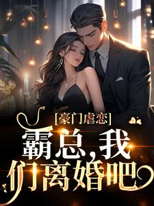 豪门虐恋：霸总，我们离婚吧小说，豪门虐恋：霸总，我们离婚吧最新章节